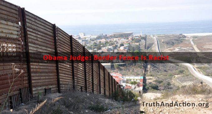 Border Fence Is Racist, According to Obama Judge