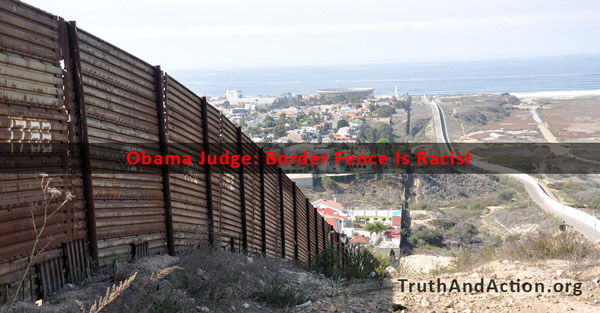 Border Fence Is Racist, According to Obama Judge